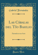 Las Cabalas del Tio Basilio: Zarzuela En Un Acto (Classic Reprint)
