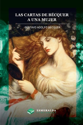Las cartas de Gustavo Adolfo B?cquer. A una mujer: Anotado - B?cquer, Gustavo Adolfo, and Publishing, Esmeralda (Editor)