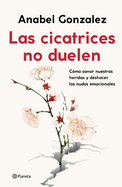 Las Cicatrices No Duelen: Como Sanar Nuestras Heridas Y Deshacer Los Nudos Emocionales / Wounds Don't Hurt: Cmo Sanar Nuestras Heridas Y Deshacer Los Nudos Emocionales