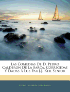 Las Comedias De D. Pedro Calderon De La Barca, Corregidas Y Dadas  Luz Par J.J. Keil Senior