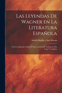 Las Leyendas de Wagner en la literatura espaola; con un apndice sobre el Santo Grial en el "Lanzarote del Lago" Castellano