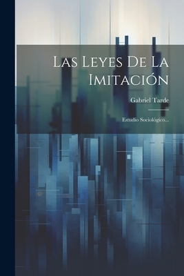 Las Leyes de La Imitacion: Estudio Sociologico... - Tarde, Gabriel