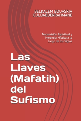 Las Llaves (Mafatih) del Sufismo: Transmisi?n Espiritual y Herencia M?stica a lo Largo de los Siglos - Ouldabderrahmane, Belkacem Bouasria