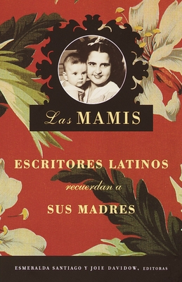 Las Mamis / Las Mamis: Escritores Latinos Recuerdan a Sus Madres - Santiago, Esmeralda (Editor), and Davidow, Joie (Editor)