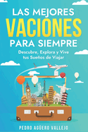 Las Mejores Vacaciones para Siempre: Descubre Explora Vive tus Sueos de Viajar Mejores Alojamientos de Vaciones Mejores Lugares Vacacionar