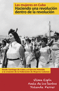 Las mujeres en Cuba: Haciendo una revolucion dentro de la revolucion: De Santiago de Cuba y el Ejercito Rebelde a la creacion de la Federacion de Mujeres Cubanas