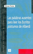 Las Palabras Ausentes: Para Leer Los Escritos Postumos de Alberdi