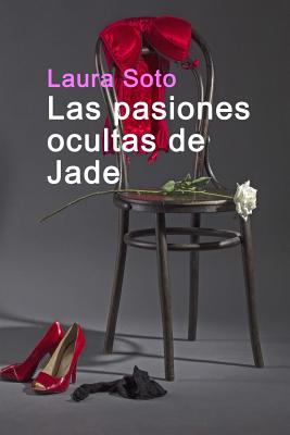 Las Pasiones Ocultas de Jade - Soto, Laura