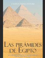 Las pirmides de Egipto: los or?genes y la historia de los monumentos ms famosos del mundo