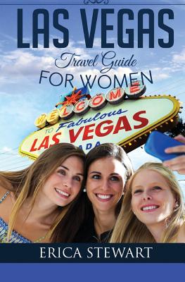 Las Vegas: The Complete Insiders Guide for Women Traveling to Las Vegas: Travel Nevada Gambling America Guidebook. America Las Vegas General Short Reads Travel - Stewart, Erica