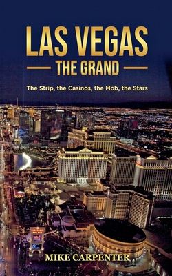 Las Vegas The Grand: The Strip, the Casinos, the Mob, the Stars - Carpenter, Mike