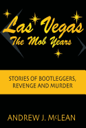 Las Vegas the Mob Years: Stories of Bootleggers, Revenge and Murder
