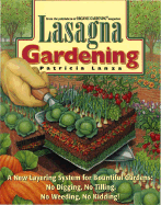 Lasagna Gardening: A New Layering System for Bountiful Gardens: No Digging, No Tilling, No Weeding, No Kidding!