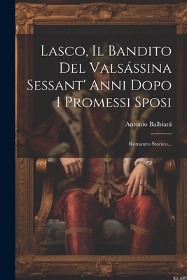 Lasco, Il Bandito del Valsassina Sessant' Anni Dopo I Promessi Sposi: Romanzo Storico... - Balbiani, Antonio