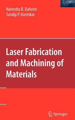 Laser Fabrication and Machining of Materials - Dahotre, Narendra B, and Harimkar, Sandip