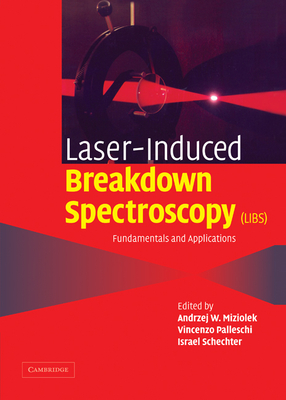 Laser Induced Breakdown Spectroscopy - Miziolek, Andrzej W (Editor), and Palleschi, Vincenzo (Editor), and Schechter, Israel (Editor)