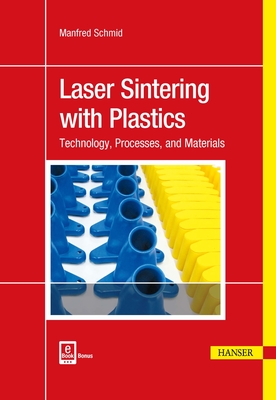 Laser Sintering with Plastics: Technology, Processes, and Materials - Schmid, Manfred