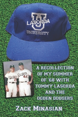 Lasorda University: A Recollection of My Summer of '68 with Tommy Lasorda and the Ogden Dodgers - Minasian, Zack