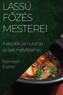 Lass F z?s Mesterei: A kezd k tmutat?ja az ?zek m?ly?t?s?hez
