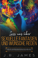 Lass uns ?ber sexuelle Fantasien und W?nsche reden: Fragen und Gespr?chseinstiege f?r Paare, die ihre sexuellen Interessen erforschen mchten