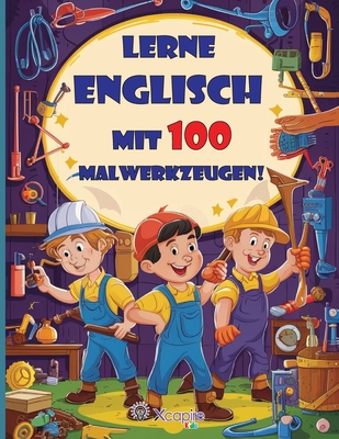 Lass uns Englisch mit 100 Malwerkzeugen lernen! Kinderbuch f?r 3- bis 8-J?hrige: Lerne die Namen der Werkzeuge auf Englisch, w?hrend du sie ausmalist! - Xcapirekids, Edizioni