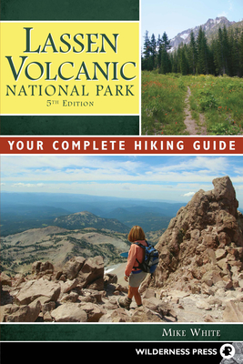 Lassen Volcanic National Park: Your Complete Hiking Guide - White, Mike
