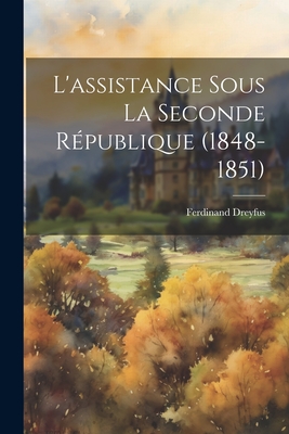 L'Assistance Sous La Seconde Republique (1848-1851) - Dreyfus, Ferdinand