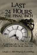 Last 24 Hours, the Final Inch: A Victorious Life Is Yours for Keeps . . . Keep Your Eyes on the Finish Line