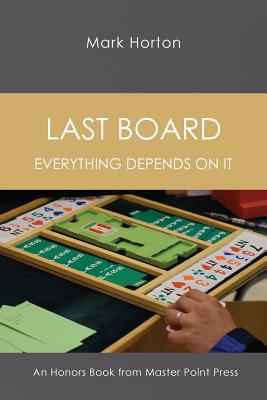 Last Board: Everything Depends on It - An Honors Book from Master Point Press - Horton, Mark