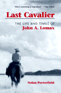 Last Cavalier: The Life and Times of John A. Lomax, 1867-1948