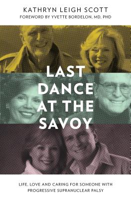 Last Dance at the Savoy: Life, Love and Caring for Someone with Progressive Supranuclear Palsy - Scott, Kathryn Leigh, and Bordelon, Dr Yvette (Foreword by)