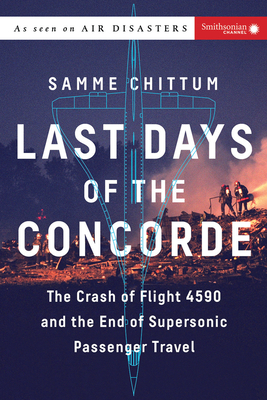 Last Days of the Concorde: The Crash of Flight 4590 and the End of Supersonic Passenger Travel - Chittum, Samme