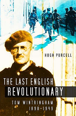 Last English Revolutionary: Tom Wintringham 1898-1949 - Purcell, Hugh