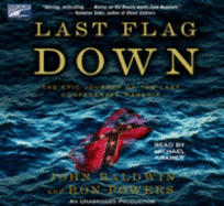 Last Flag Down: The Epic Journey of the Last Confederate Warship - Baldwin, John, and Powers, Ron, and Kramer, Michael (Read by)
