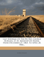 Last Journal of the Rt. REV. George Burgess, D. D.: Bishoop of Maine, from December 27, 1865, to April 20, 1866