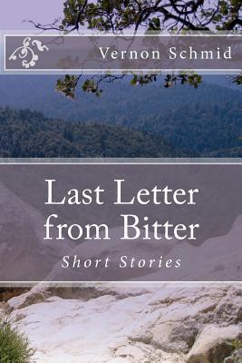 Last Letter from Bitter: Short Stories - Schmid, Vernon