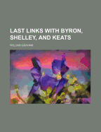 Last Links with Byron, Shelley, and Keats