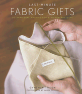 Last-Minute Fabric Gifts: 30 Hand-Sew, Machine-Sew, & No-Sew Projects