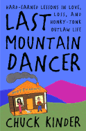 Last Mountain Dancer: Hard-Earned Lessons in Love, Loss, and Honky-Tonk Outlaw Life