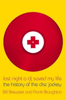 Last Night a DJ Saved My Life: The History of the Disc Jockey - Brewster, Bill, and Broughton, Frank