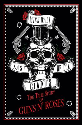 Last of the Giants: The True Story of Guns N (Tm) Roses - Wall, Mick