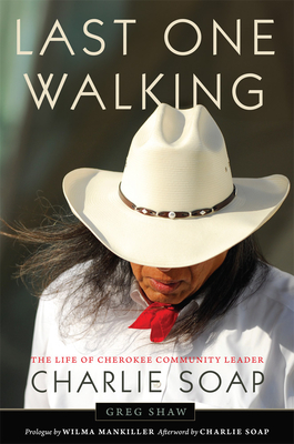 Last One Walking: The Life of Cherokee Community Leader Charlie Soap - Shaw, Greg, and Mankiller, Wilma (Prologue by), and Soap, Charlie (Afterword by)