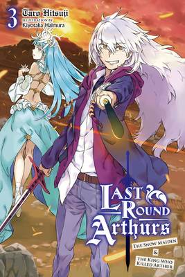 Last Round Arthurs, Vol. 3 (Light Novel): The Snow Maiden & the King Who Killed Arthur Volume 3 - Hitsuji, Taro, and Haimura, Kiyotaka