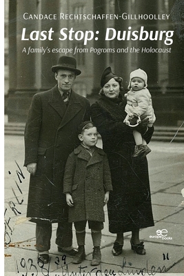 LAST STOP: DUISBURG: A family's escape from Pogroms and the Holocaust - Rechtschaffen-Gillhoolley, Candace, and Europe Books (Editor)