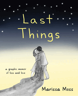 Last Things: A Graphic Memoir of Loss and Love