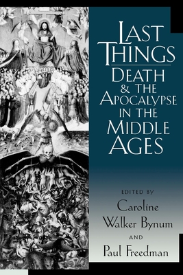 Last Things: Death and the Apocalypse in the Middle Ages - Bynum, Caroline Walker, Professor (Editor), and Freedman, Paul, Professor (Editor)