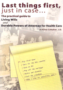 Last Things First, Just in Case...: The Practical Guide to Living Wills and Durable Powers of Attorney for Health Care