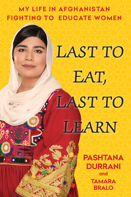 Last to Eat, Last to Learn: My Life in Afghanistan Fighting to Educate Women - Durrani, Pashtana, and Bralo, Tamara