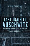 Last Train to Auschwitz: The French National Railways and the Journey to Accountability