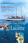 Last Voyage of the Lucette: The Full, Previously Untold, Story of the Events First Described by the Author's Father, Dougal Robertson, in Survive the Savage Sea. Interwoven with the original narrative.